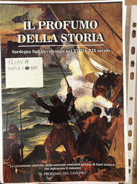 Il profumo della storia : Sardegna Sud-Occidentale nel XVIII e XIX secolo Maria Cossu, Dario Siddi, Mario Marroccu, Onorino Strina, Giuseppe Mura, Giovannino Sedda, Marco Massa